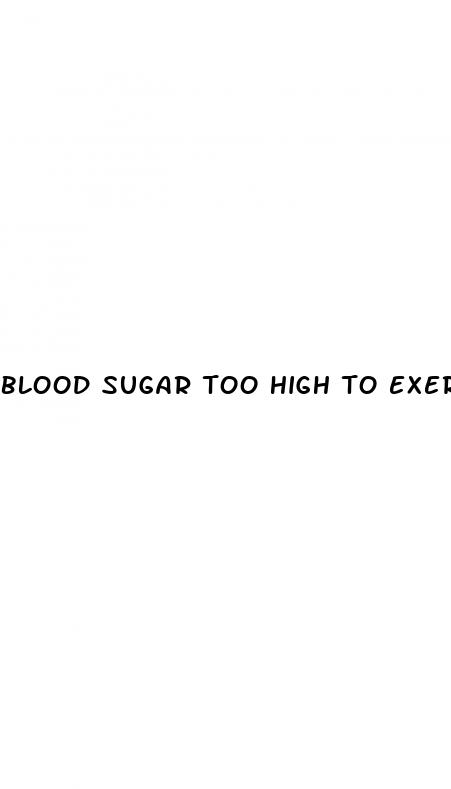 blood sugar too high to exercise