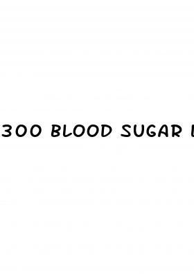 300 blood sugar level