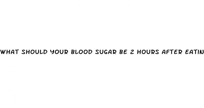 what should your blood sugar be 2 hours after eating
