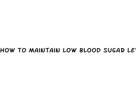 how to maintain low blood sugar levels