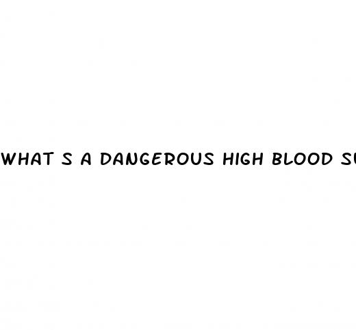 what s a dangerous high blood sugar