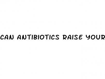 can antibiotics raise your blood sugar