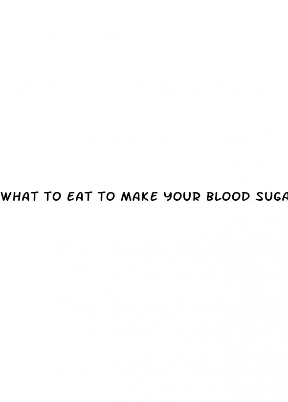 what to eat to make your blood sugar go down