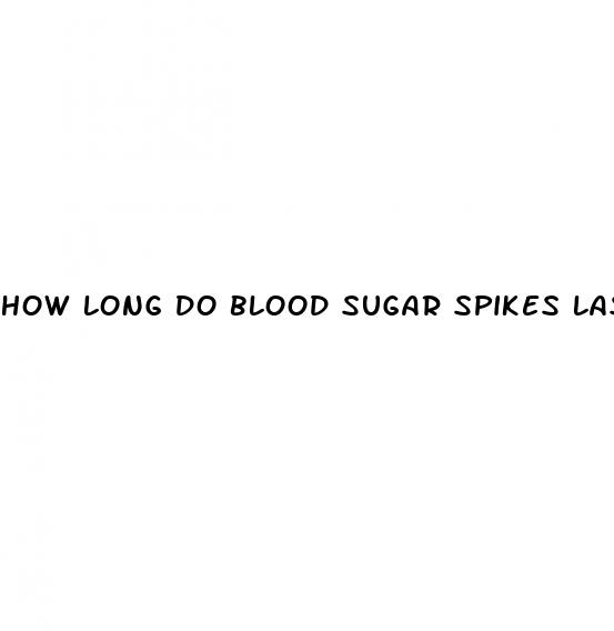 how long do blood sugar spikes last