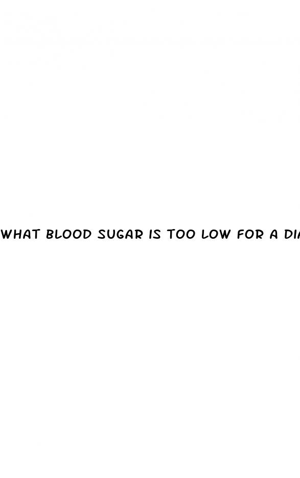 what blood sugar is too low for a diabetic