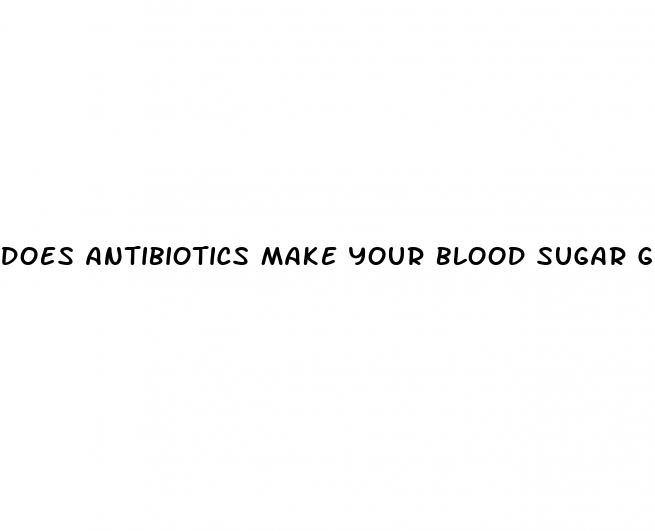 does antibiotics make your blood sugar go up
