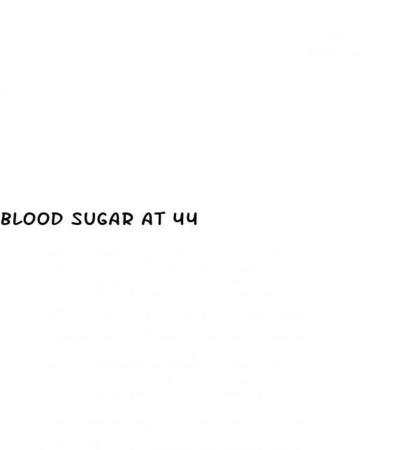 blood sugar at 44