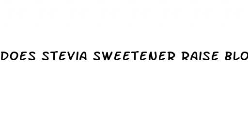 does stevia sweetener raise blood sugar