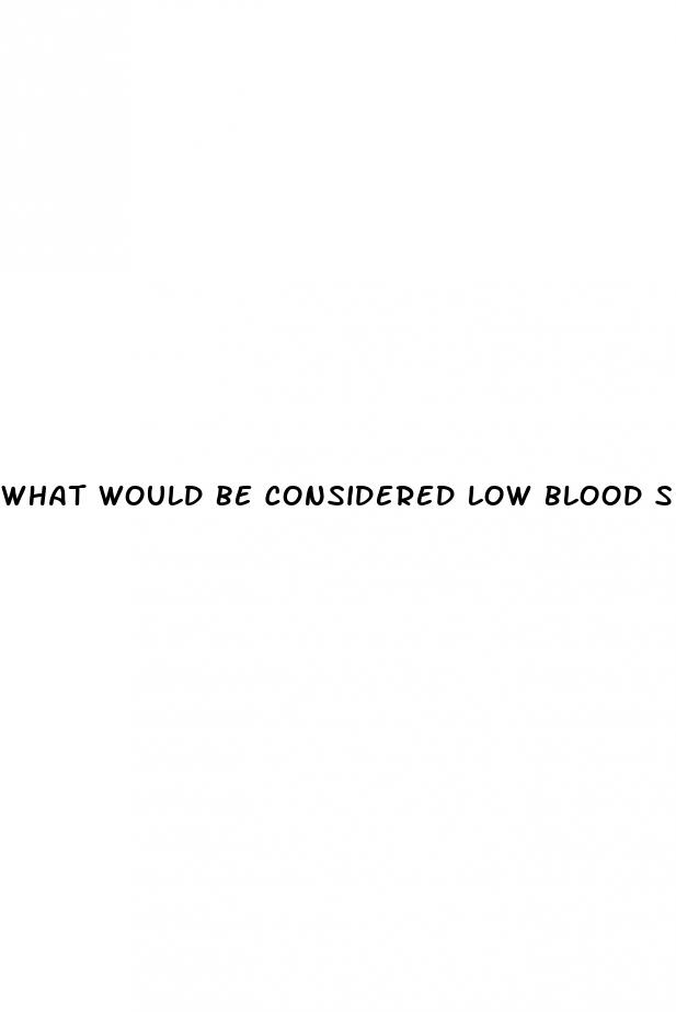 what would be considered low blood sugar