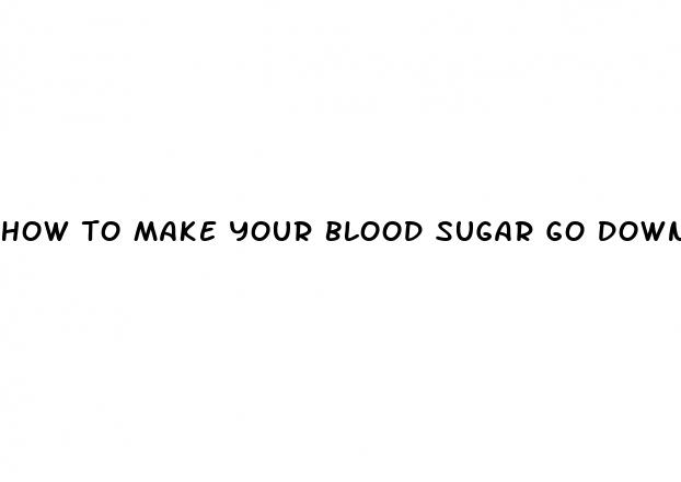 how to make your blood sugar go down quickly