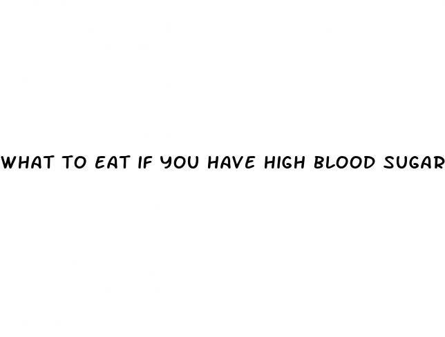 what to eat if you have high blood sugar