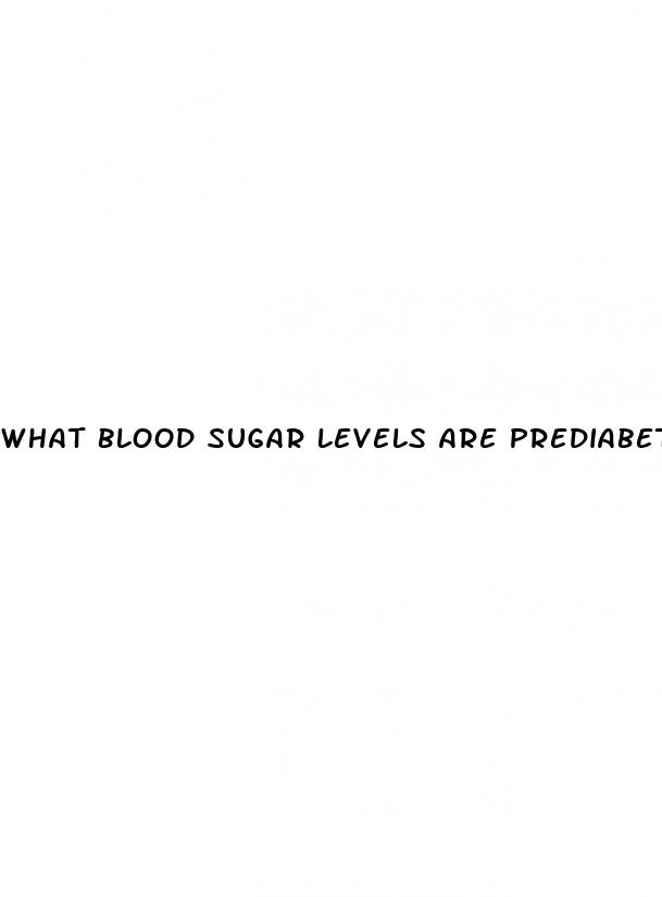 what blood sugar levels are prediabetic