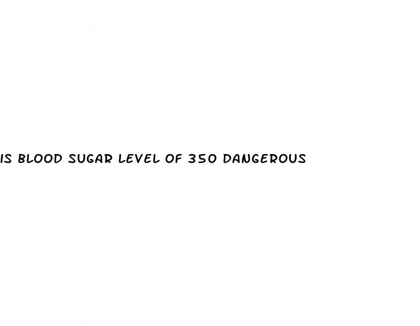is blood sugar level of 350 dangerous