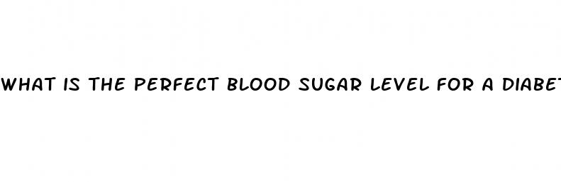 what is the perfect blood sugar level for a diabetic