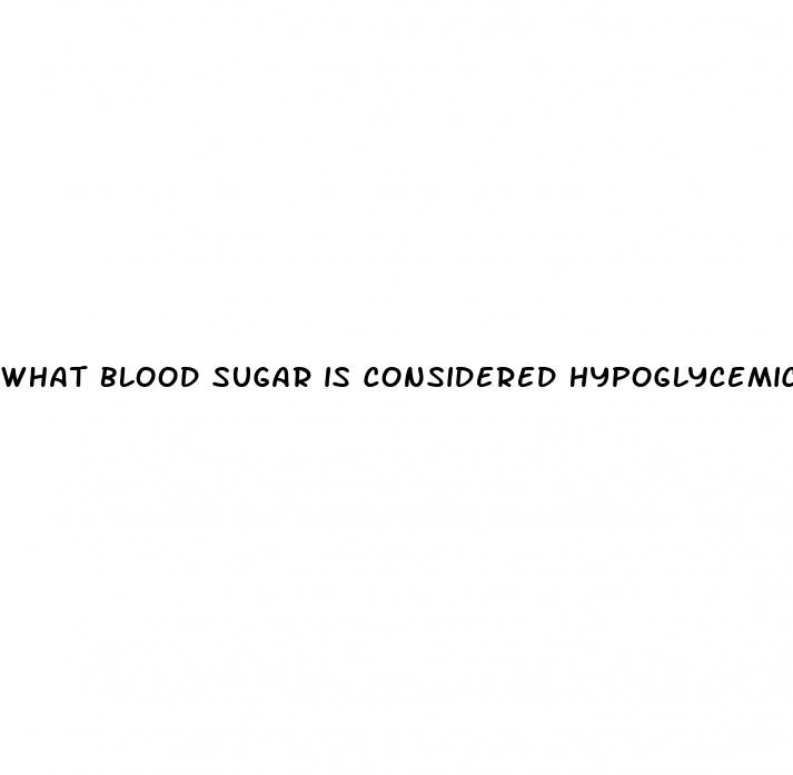 what blood sugar is considered hypoglycemic