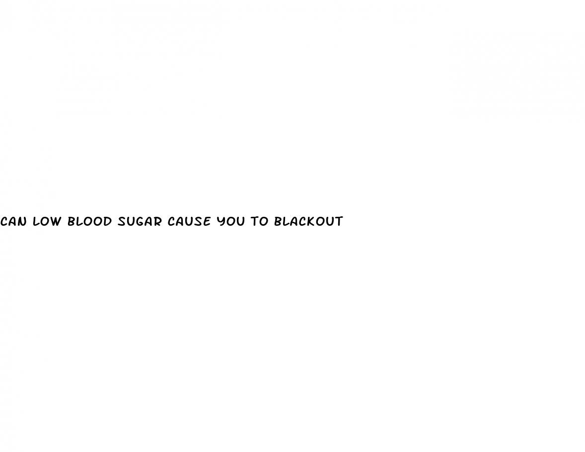 can low blood sugar cause you to blackout