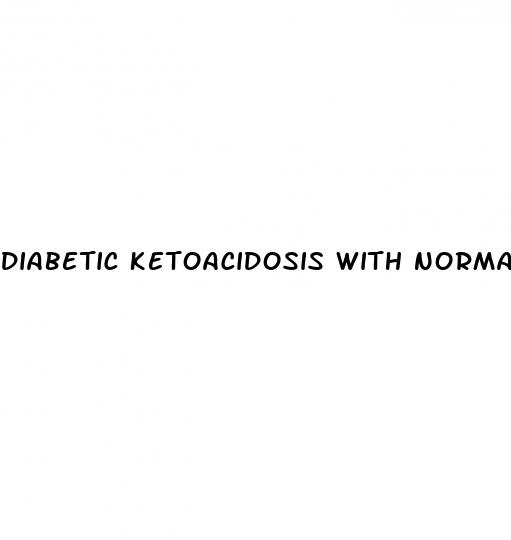 diabetic ketoacidosis with normal blood sugar