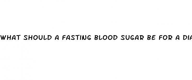 what should a fasting blood sugar be for a diabetic