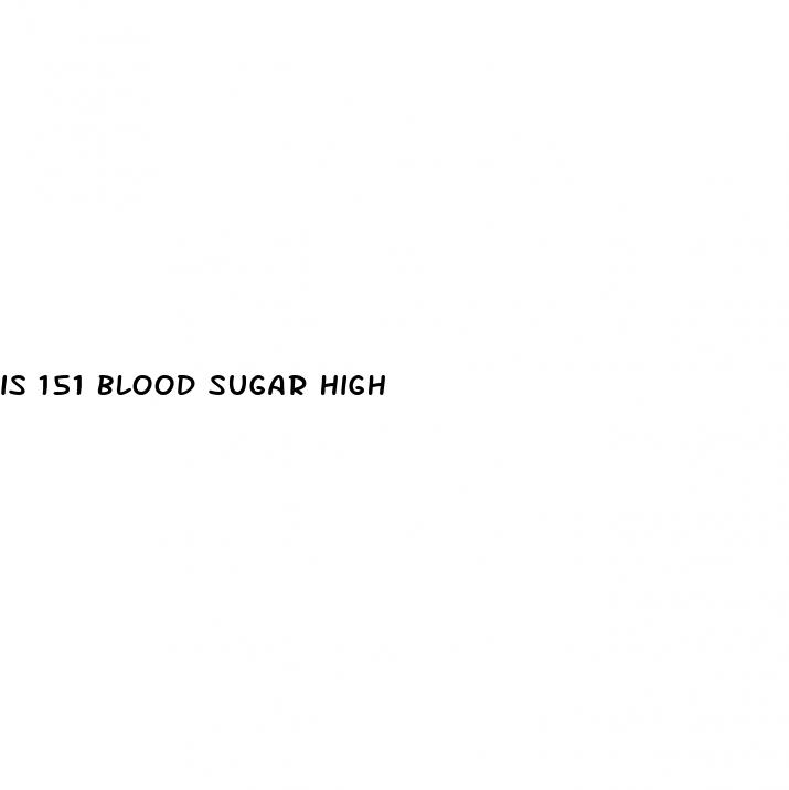 is 151 blood sugar high