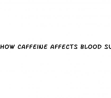 how caffeine affects blood sugar