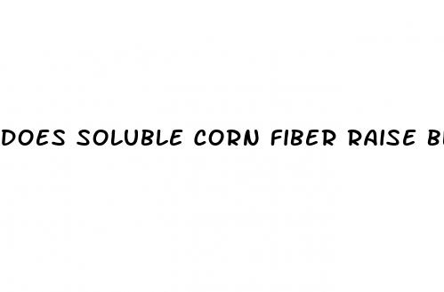 does soluble corn fiber raise blood sugar