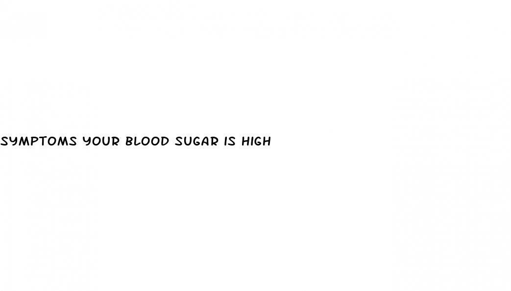 symptoms your blood sugar is high