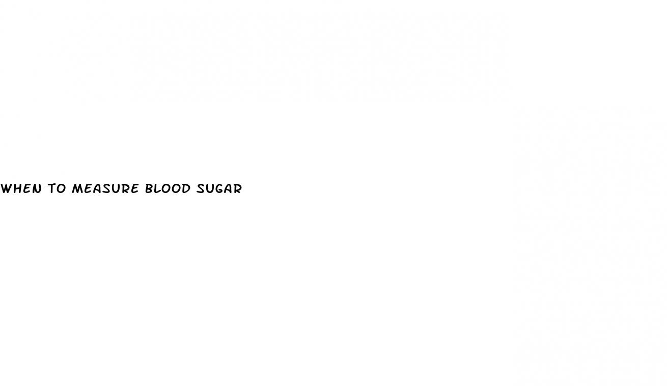 when to measure blood sugar