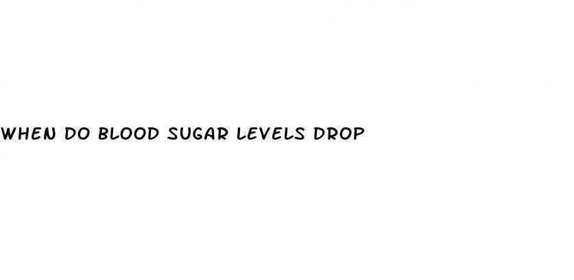 when do blood sugar levels drop