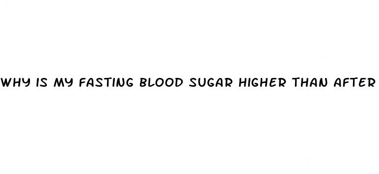 why is my fasting blood sugar higher than after eating