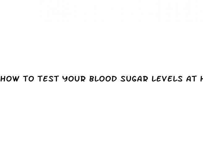 how to test your blood sugar levels at home