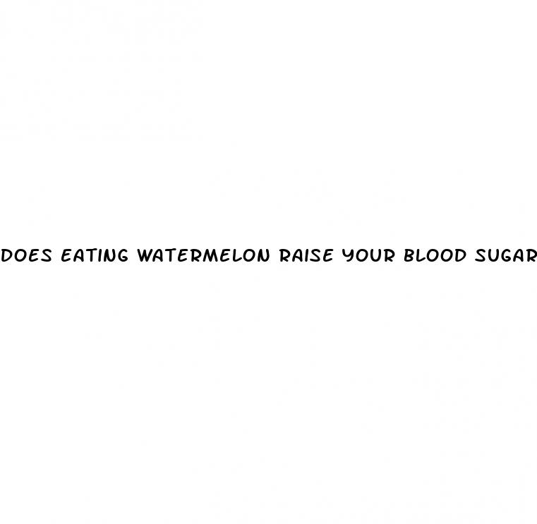 does eating watermelon raise your blood sugar