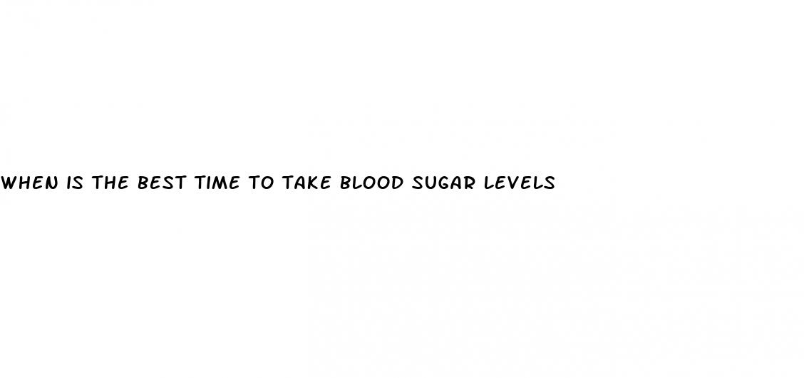 when is the best time to take blood sugar levels