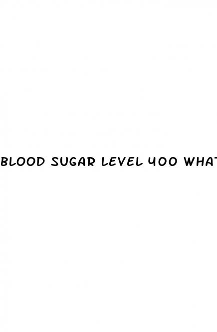blood sugar level 400 what to do