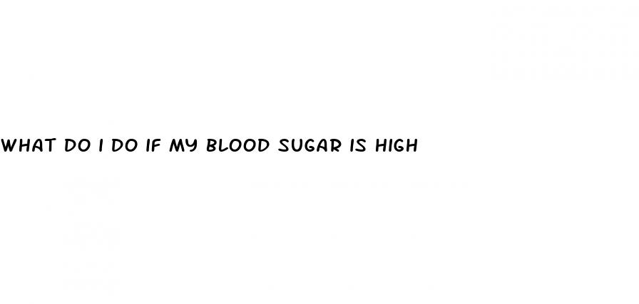 what do i do if my blood sugar is high