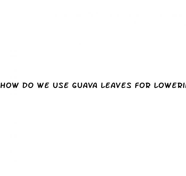 how do we use guava leaves for lowering blood sugar