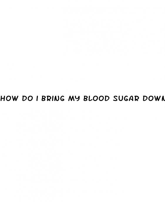 how do i bring my blood sugar down quickly