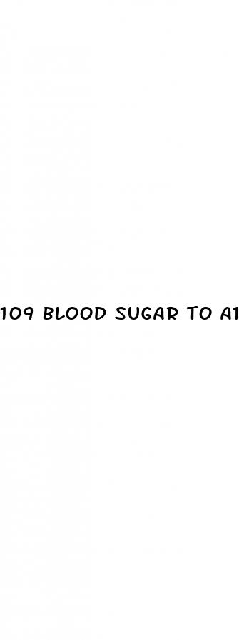 109 blood sugar to a1c