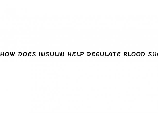how does insulin help regulate blood sugar