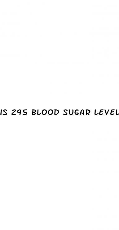 is 295 blood sugar level dangerous
