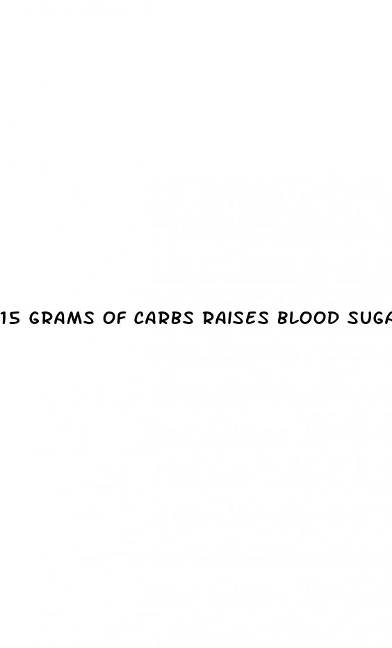 15 grams of carbs raises blood sugar