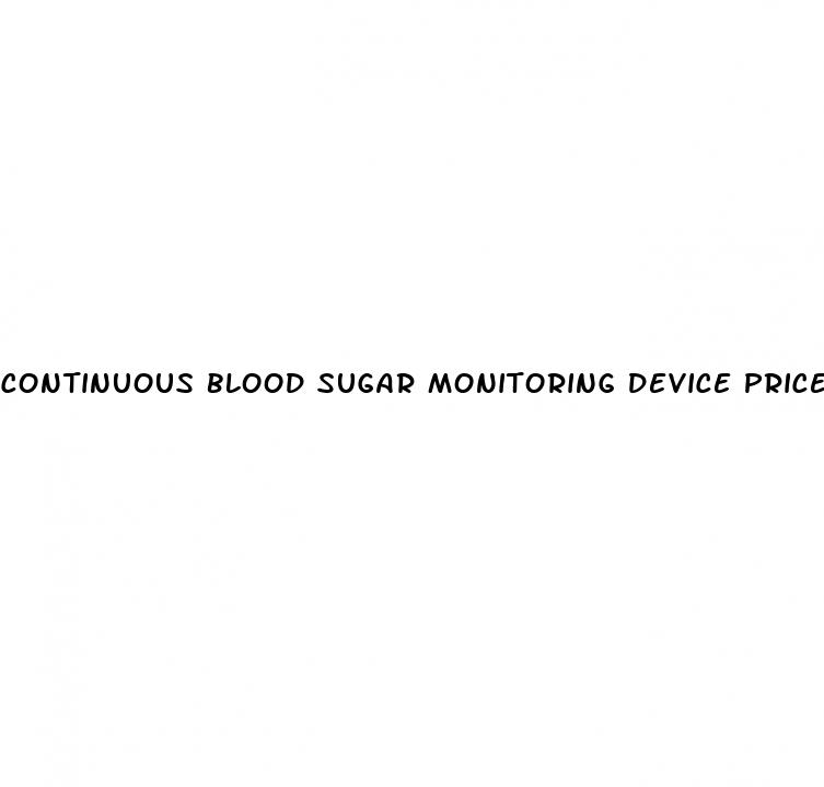 continuous blood sugar monitoring device price