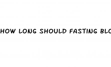 how long should fasting blood sugar be