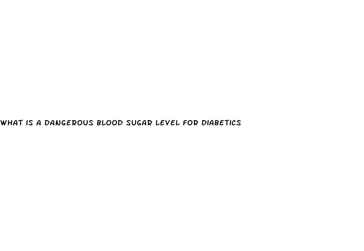 what is a dangerous blood sugar level for diabetics