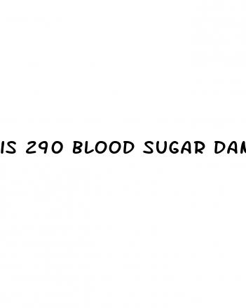 is 290 blood sugar dangerous