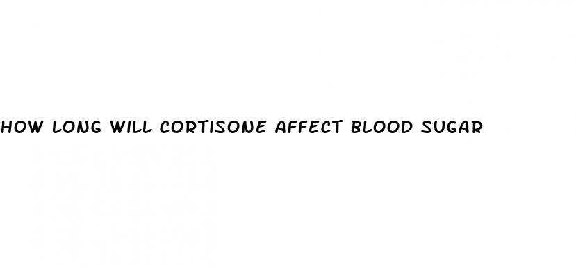 how long will cortisone affect blood sugar
