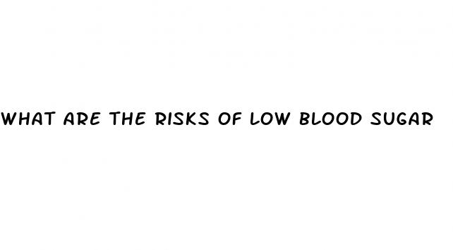 what are the risks of low blood sugar