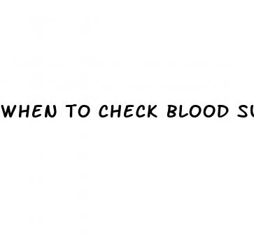 when to check blood sugar