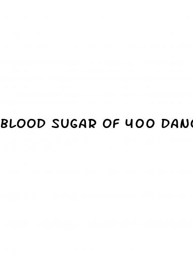 blood sugar of 400 dangerous