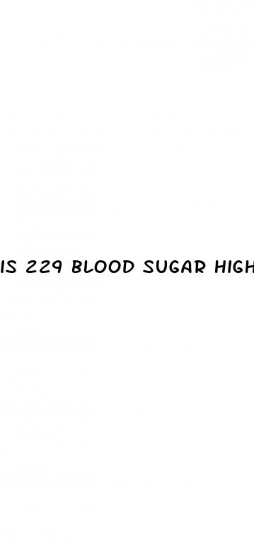 is 229 blood sugar high