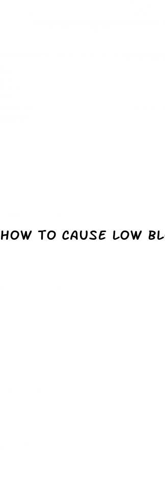 how to cause low blood sugar